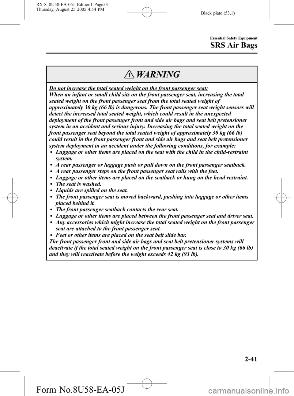 MAZDA MODEL RX 8 2006 Owners Manual (in English) Black plate (53,1)
WARNING
Do not increase the total seated weight on the front passenger seat:
When an infant or small child sits on the front passenger seat, increasing the total
seated weight on th MAZDA MODEL RX 8 2006 Owners Manual (in English) Black plate (53,1)
WARNING
Do not increase the total seated weight on the front passenger seat:
When an infant or small child sits on the front passenger seat, increasing the total
seated weight on th