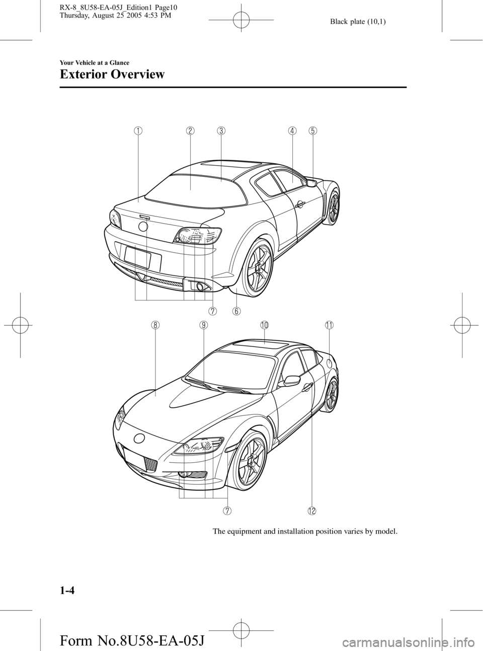 MAZDA MODEL RX 8 2006 Owners Manual (in English) Black plate (10,1)
The equipment and installation position varies by model.
1-4
Your Vehicle at a Glance
Exterior Overview
RX-8_8U58-EA-05J_Edition1 Page10
Thursday, August 25 2005 4:53 PM
Form No.8U5 MAZDA MODEL RX 8 2006 Owners Manual (in English) Black plate (10,1)
The equipment and installation position varies by model.
1-4
Your Vehicle at a Glance
Exterior Overview
RX-8_8U58-EA-05J_Edition1 Page10
Thursday, August 25 2005 4:53 PM
Form No.8U5