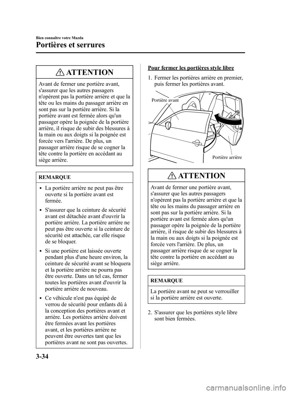 MAZDA MODEL RX 8 2006  Manuel du propriétaire (in French) Black plate (102,1)
ATTENTION
Avant de fermer une portière avant,
sassurer que les autres passagers
nopèrent pas la portière arrière et que la
tête ou les mains du passager arrière en
sont pas