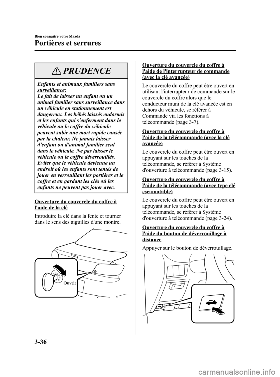 MAZDA MODEL RX 8 2006  Manuel du propriétaire (in French) Black plate (104,1)
PRUDENCE
Enfants et animaux familiers sans
surveillance:
Le fait de laisser un enfant ou un
animal familier sans surveillance dans
un véhicule en stationnement est
dangereux. Les 