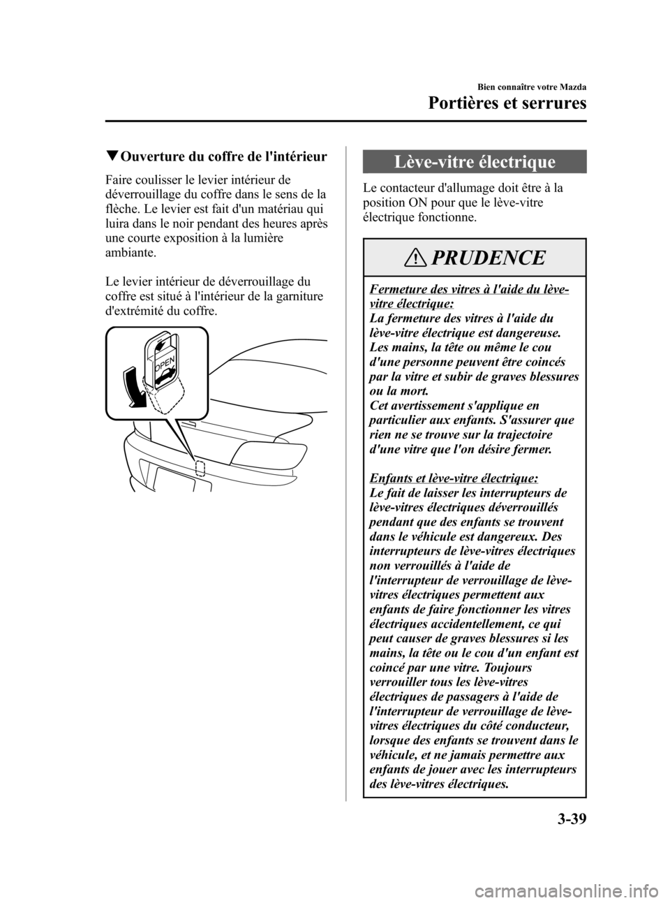 MAZDA MODEL RX 8 2006  Manuel du propriétaire (in French) Black plate (107,1)
qOuverture du coffre de lintérieur
Faire coulisser le levier intérieur de
déverrouillage du coffre dans le sens de la
flèche. Le levier est fait dun matériau qui
luira dans 