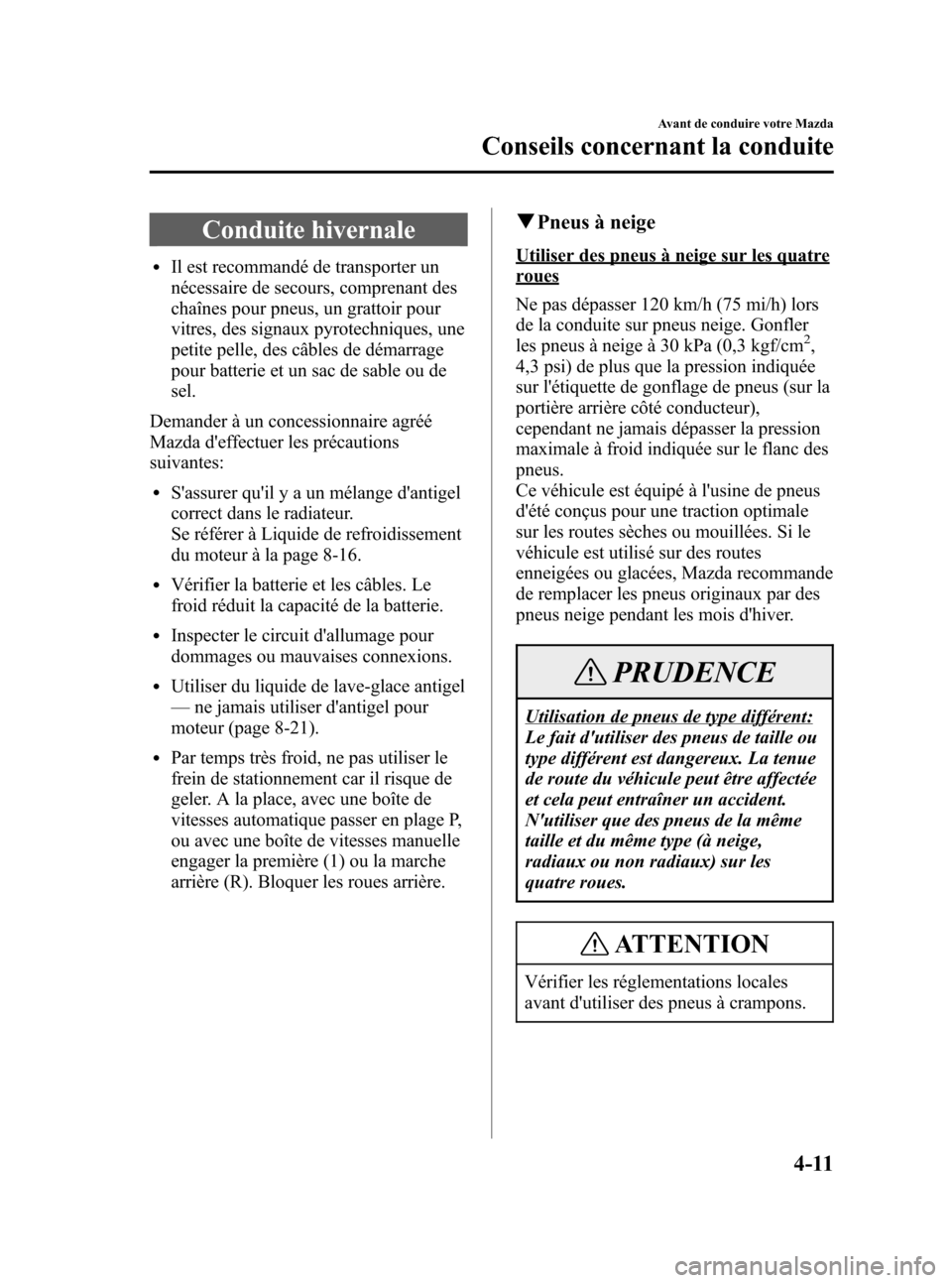 MAZDA MODEL RX 8 2006 Manuel du propriétaire (in French) Black plate (139,1)
Conduite hivernale
lIl est recommandé de transporter un
nécessaire de secours, comprenant des
chaînes pour pneus, un grattoir pour
vitres, des signaux pyrotechniques, une
petite MAZDA MODEL RX 8 2006 Manuel du propriétaire (in French) Black plate (139,1)
Conduite hivernale
lIl est recommandé de transporter un
nécessaire de secours, comprenant des
chaînes pour pneus, un grattoir pour
vitres, des signaux pyrotechniques, une
petite