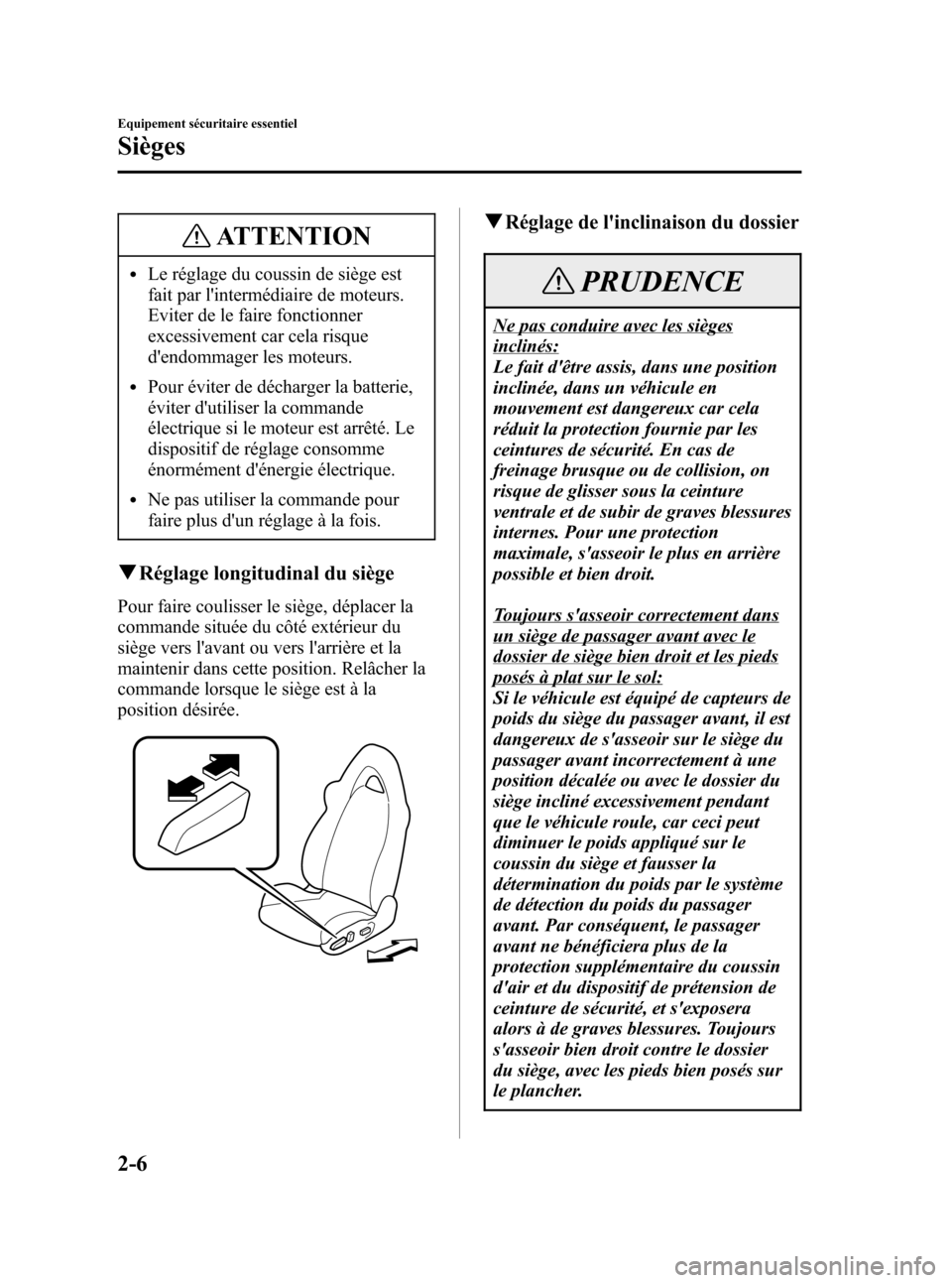MAZDA MODEL RX 8 2006  Manuel du propriétaire (in French) Black plate (18,1)
ATTENTION
lLe réglage du coussin de siège est
fait par lintermédiaire de moteurs.
Eviter de le faire fonctionner
excessivement car cela risque
dendommager les moteurs.
lPour é