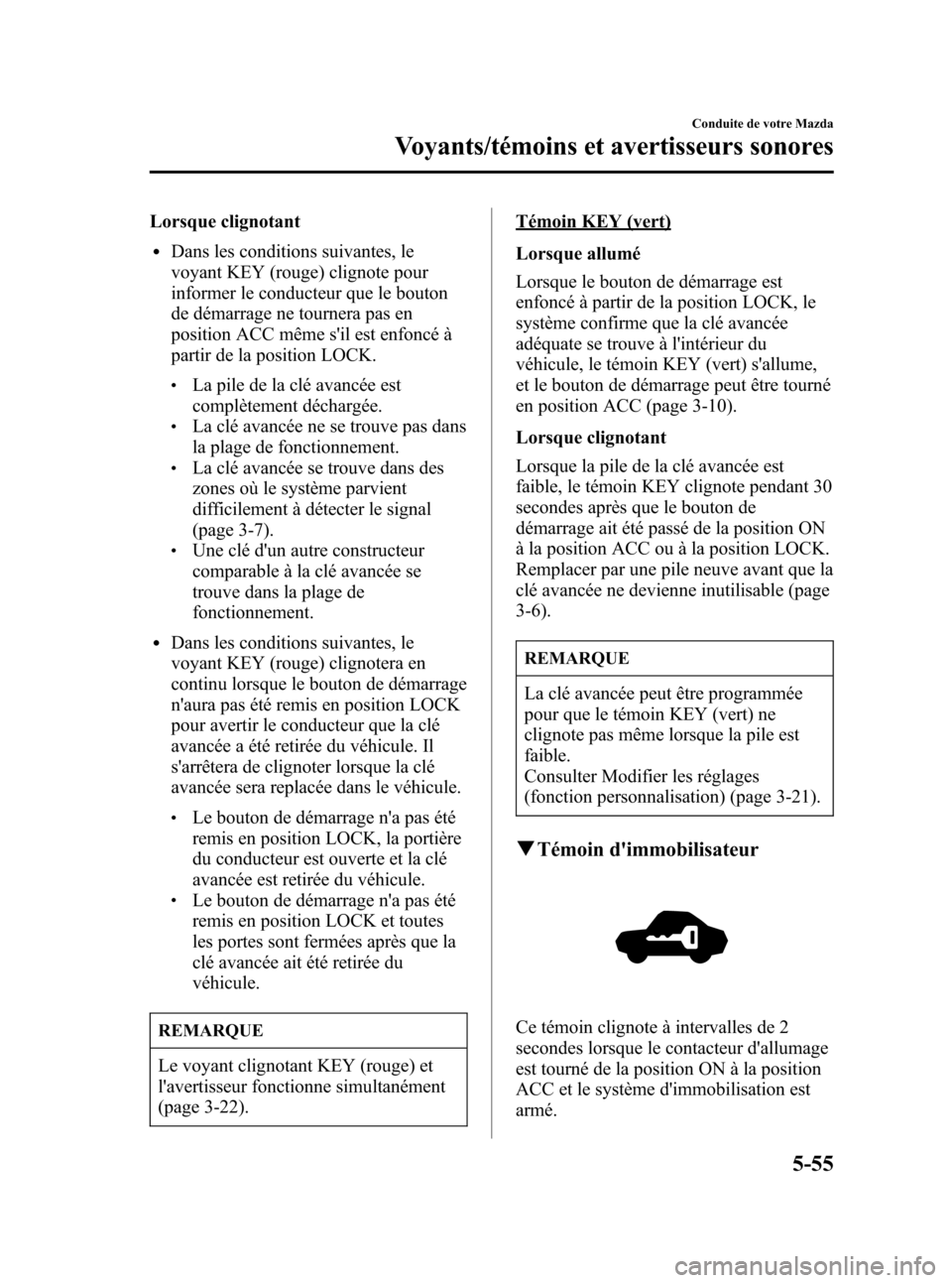 MAZDA MODEL RX 8 2006 Manuel du propriétaire (in French) Black plate (197,1)
Lorsque clignotant
lDans les conditions suivantes, le
voyant KEY (rouge) clignote pour
informer le conducteur que le bouton
de démarrage ne tournera pas en
position ACC même sil MAZDA MODEL RX 8 2006 Manuel du propriétaire (in French) Black plate (197,1)
Lorsque clignotant
lDans les conditions suivantes, le
voyant KEY (rouge) clignote pour
informer le conducteur que le bouton
de démarrage ne tournera pas en
position ACC même sil
