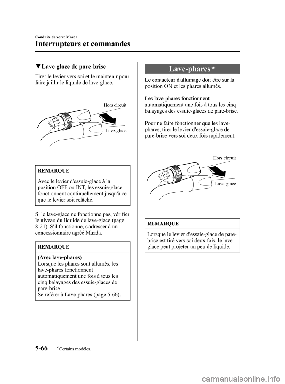 MAZDA MODEL RX 8 2006  Manuel du propriétaire (in French) Black plate (208,1)
qLave-glace de pare-brise
Tirer le levier vers soi et le maintenir pour
faire jaillir le liquide de lave-glace.
Hors circuit
Lave-glace
REMARQUE
Avec le levier dessuie-glace à la