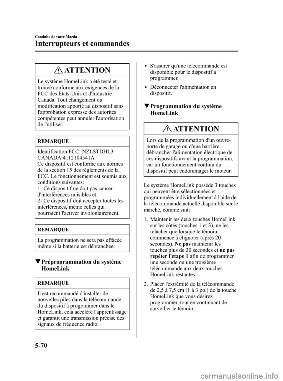 MAZDA MODEL RX 8 2006  Manuel du propriétaire (in French) Black plate (212,1)
ATTENTION
Le système HomeLink a été testé et
trouvé conforme aux exigences de la
FCC des Etats-Unis et dIndustrie
Canada. Tout changement ou
modification apporté au disposit