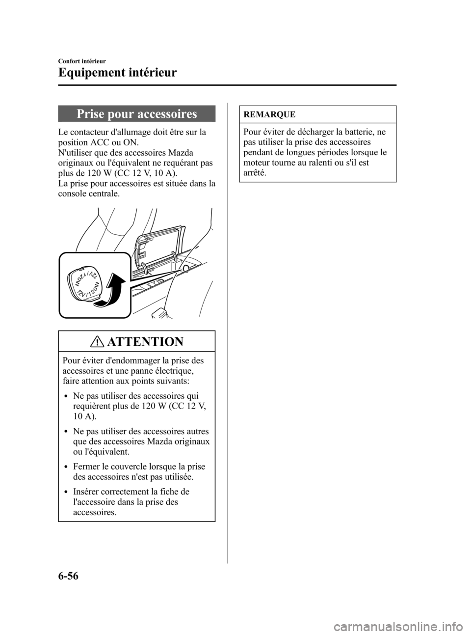MAZDA MODEL RX 8 2006 Manuel du propriétaire (in French) Black plate (270,1)
Prise pour accessoires
Le contacteur dallumage doit être sur la
position ACC ou ON.
Nutiliser que des accessoires Mazda
originaux ou léquivalent ne requérant pas
plus de 120 MAZDA MODEL RX 8 2006 Manuel du propriétaire (in French) Black plate (270,1)
Prise pour accessoires
Le contacteur dallumage doit être sur la
position ACC ou ON.
Nutiliser que des accessoires Mazda
originaux ou léquivalent ne requérant pas
plus de 120