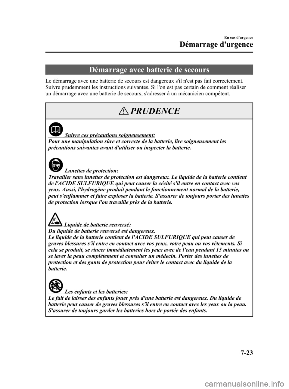 MAZDA MODEL RX 8 2006  Manuel du propriétaire (in French) Black plate (293,1)
Démarrage avec batterie de secours
Le démarrage avec une batterie de secours est dangereux sil nest pas fait correctement.
Suivre prudemment les instructions suivantes. Si lon