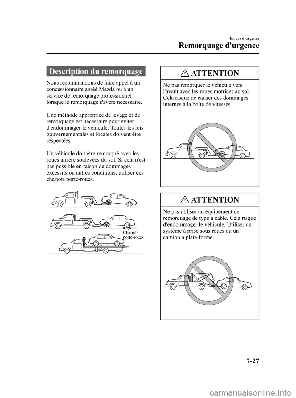 MAZDA MODEL RX 8 2006 Manuel du propriétaire (in French) Black plate (297,1)
Description du remorquage
Nous recommandons de faire appel à un
concessionnaire agréé Mazda ou à un
service de remorquage professionnel
lorsque le remorquage savère nécessai MAZDA MODEL RX 8 2006 Manuel du propriétaire (in French) Black plate (297,1)
Description du remorquage
Nous recommandons de faire appel à un
concessionnaire agréé Mazda ou à un
service de remorquage professionnel
lorsque le remorquage savère nécessai
