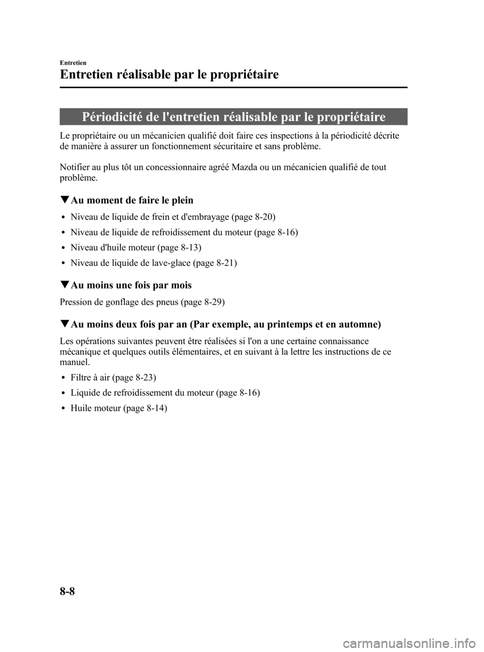 MAZDA MODEL RX 8 2006  Manuel du propriétaire (in French) Black plate (308,1)
Périodicité de lentretien réalisable par le propriétaire
Le propriétaire ou un mécanicien qualifié doit faire ces inspections à la périodicité décrite
de manière à as