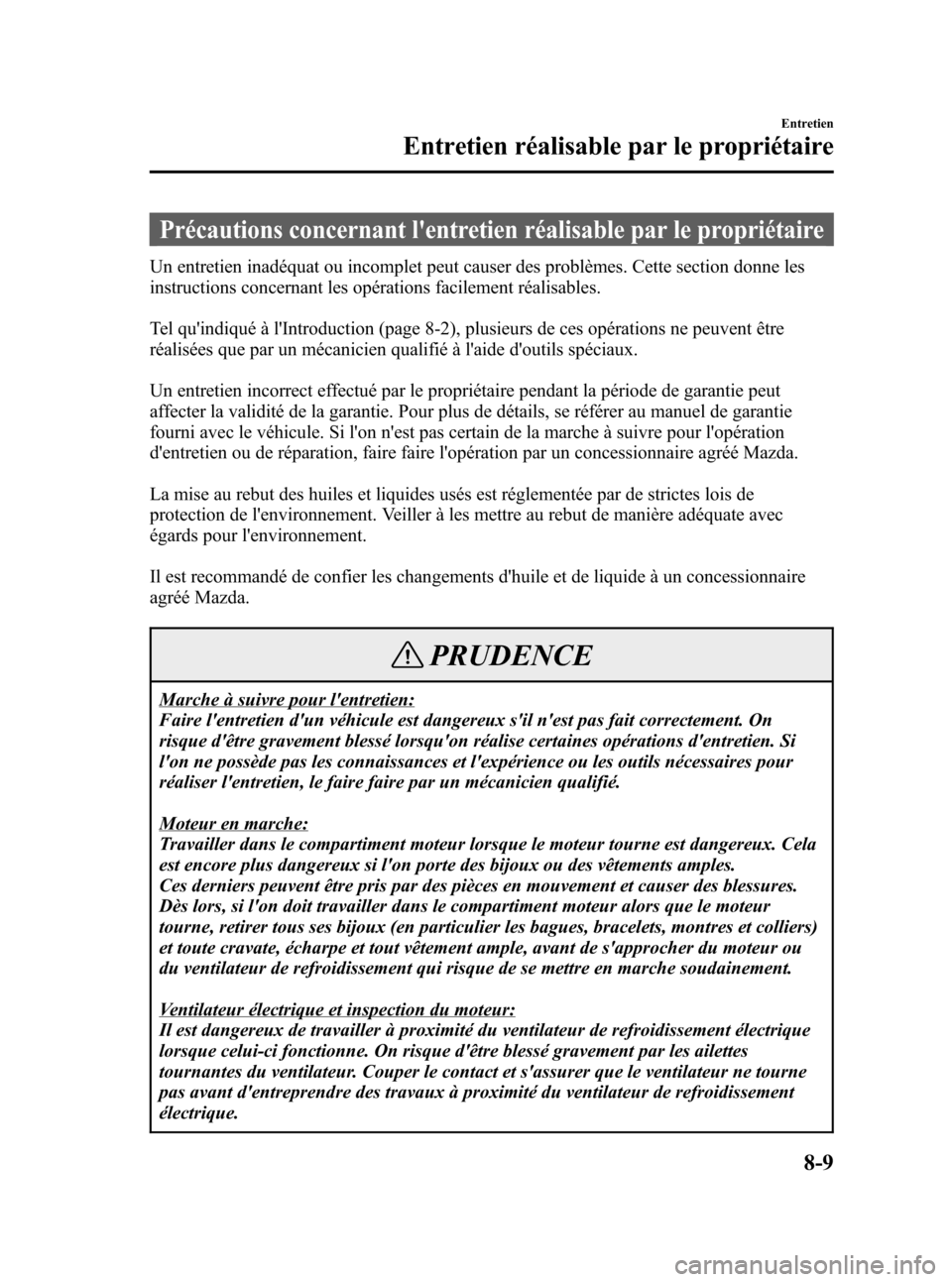 MAZDA MODEL RX 8 2006  Manuel du propriétaire (in French) Black plate (309,1)
Précautions concernant lentretien réalisable par le propriétaire
Un entretien inadéquat ou incomplet peut causer des problèmes. Cette section donne les
instructions concernan