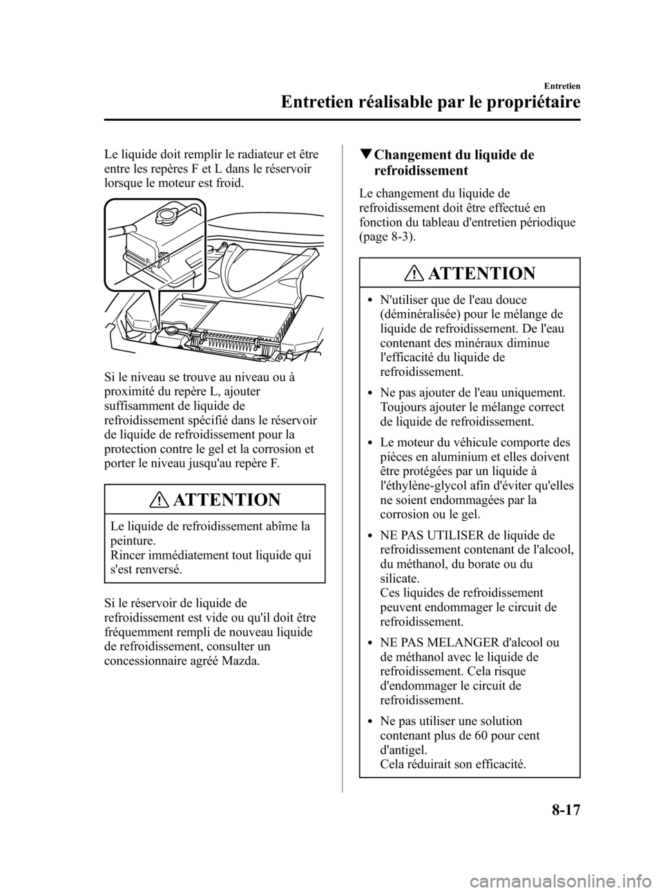 MAZDA MODEL RX 8 2006  Manuel du propriétaire (in French) Black plate (317,1)
Le liquide doit remplir le radiateur et être
entre les repères F et L dans le réservoir
lorsque le moteur est froid.
Si le niveau se trouve au niveau ou à
proximité du repère