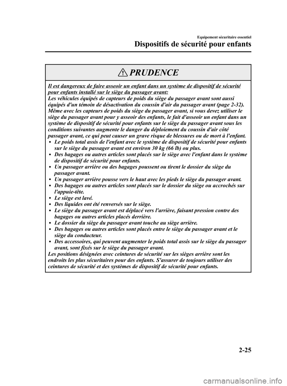 MAZDA MODEL RX 8 2006  Manuel du propriétaire (in French) Black plate (37,1)
PRUDENCE
Il est dangereux de faire asseoir un enfant dans un système de dispositif de sécurité
pour enfants installé sur le siège du passager avant:
Les véhicules équipés de