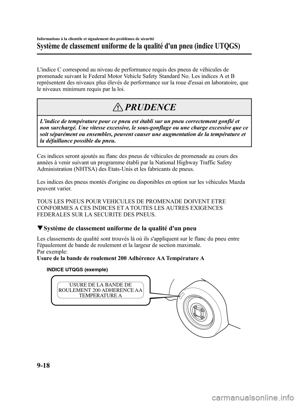 MAZDA MODEL RX 8 2006 Manuel du propriétaire (in French) Black plate (374,1)
Lindice C correspond au niveau de performance requis des pneus de véhicules de
promenade suivant le Federal Motor Vehicle Safety Standard No. Les indices A et B
représentent des MAZDA MODEL RX 8 2006 Manuel du propriétaire (in French) Black plate (374,1)
Lindice C correspond au niveau de performance requis des pneus de véhicules de
promenade suivant le Federal Motor Vehicle Safety Standard No. Les indices A et B
représentent des