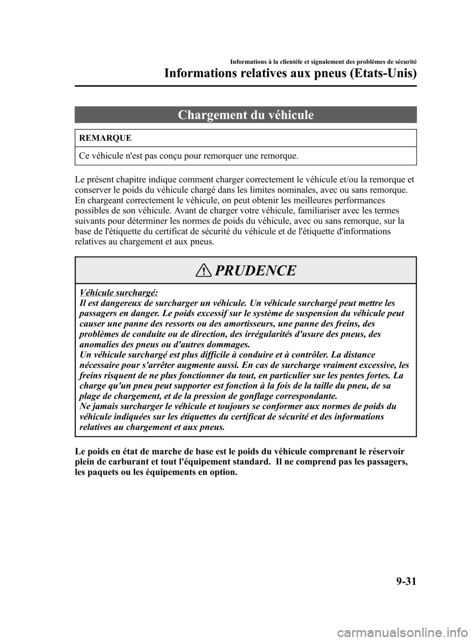 MAZDA MODEL RX 8 2006 Manuel du propriétaire (in French) Black plate (387,1)
Chargement du véhicule
REMARQUE
Ce véhicule nest pas conçu pour remorquer une remorque.
Le présent chapitre indique comment charger correctement le véhicule et/ou la remorque MAZDA MODEL RX 8 2006 Manuel du propriétaire (in French) Black plate (387,1)
Chargement du véhicule
REMARQUE
Ce véhicule nest pas conçu pour remorquer une remorque.
Le présent chapitre indique comment charger correctement le véhicule et/ou la remorque