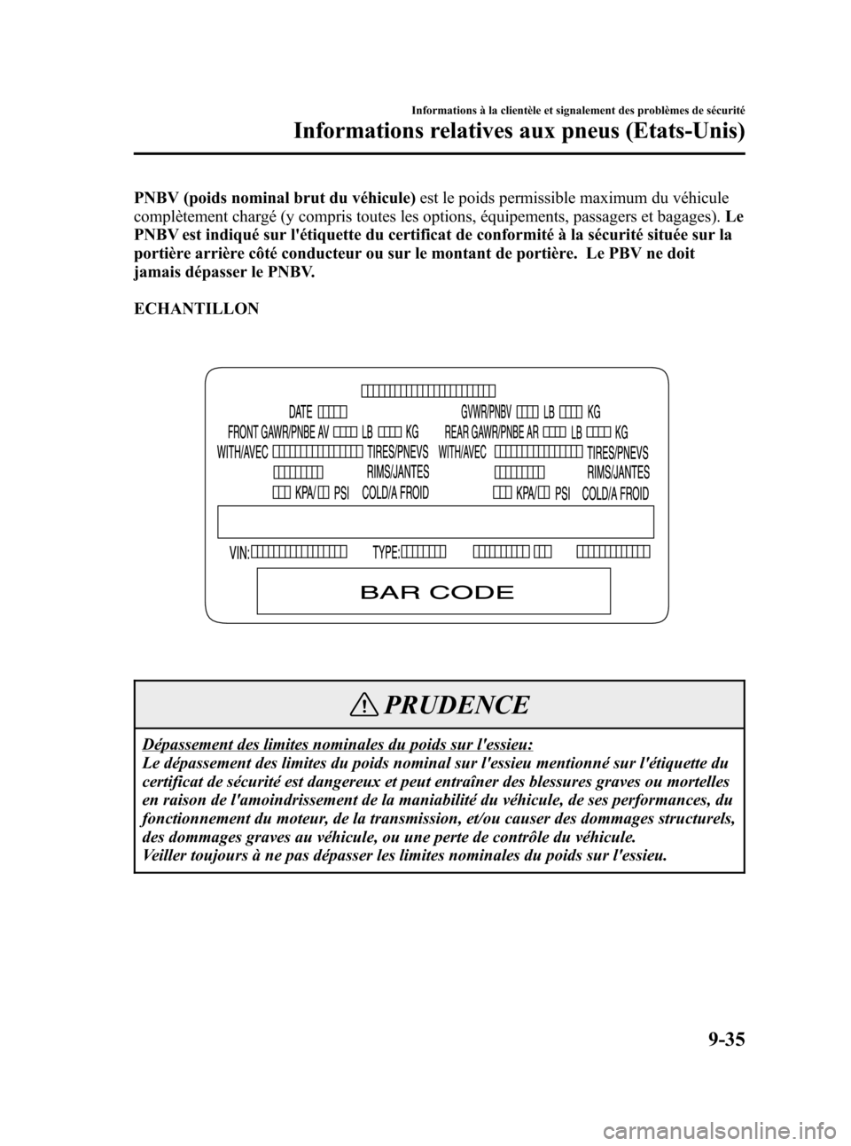 MAZDA MODEL RX 8 2006  Manuel du propriétaire (in French) Black plate (391,1)
PNBV (poids nominal brut du véhicule)est le poids permissible maximum du véhicule
complètement chargé (y compris toutes les options, équipements, passagers et bagages).Le
PNBV