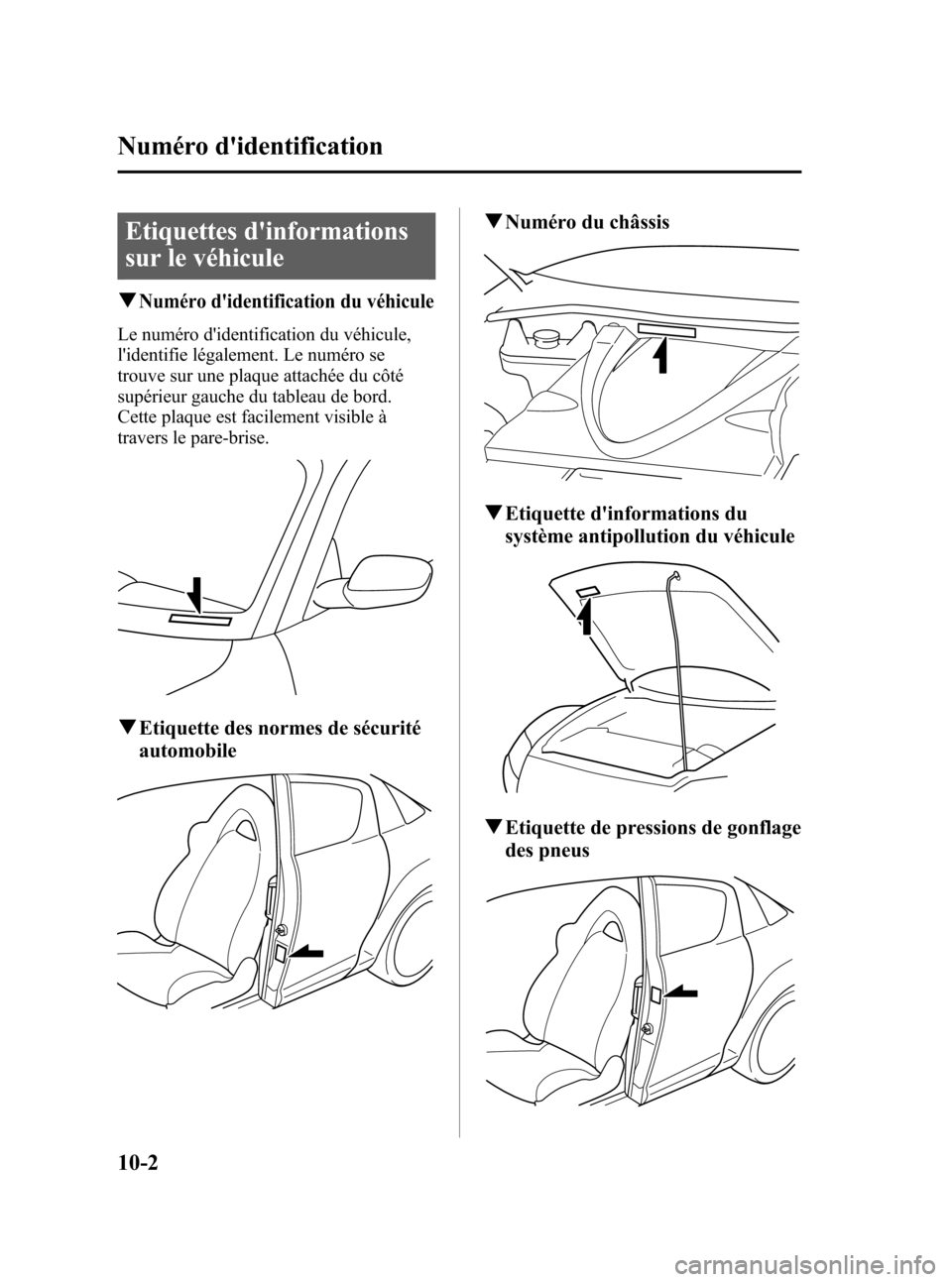 MAZDA MODEL RX 8 2006 Manuel du propriétaire (in French) Black plate (400,1)
Etiquettes dinformations
sur le véhicule
qNuméro didentification du véhicule
Le numéro didentification du véhicule,
lidentifie légalement. Le numéro se
trouve sur une pl MAZDA MODEL RX 8 2006 Manuel du propriétaire (in French) Black plate (400,1)
Etiquettes dinformations
sur le véhicule
qNuméro didentification du véhicule
Le numéro didentification du véhicule,
lidentifie légalement. Le numéro se
trouve sur une pl