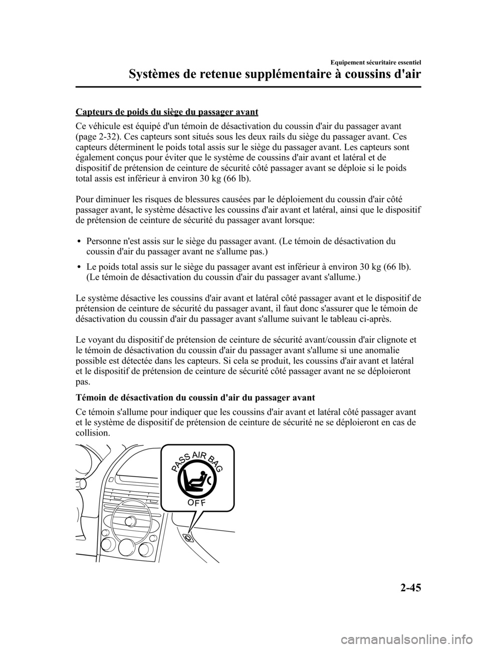 MAZDA MODEL RX 8 2006 Manuel du propriétaire (in French) Black plate (57,1)
Capteurs de poids du siège du passager avant
Ce véhicule est équipé dun témoin de désactivation du coussin dair du passager avant
(page 2-32). Ces capteurs sont situés sous MAZDA MODEL RX 8 2006 Manuel du propriétaire (in French) Black plate (57,1)
Capteurs de poids du siège du passager avant
Ce véhicule est équipé dun témoin de désactivation du coussin dair du passager avant
(page 2-32). Ces capteurs sont situés sous