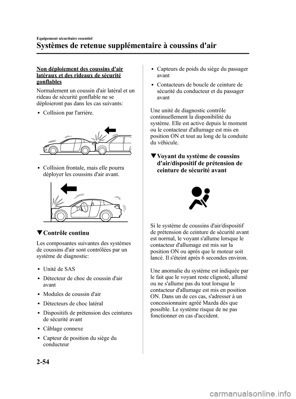 MAZDA MODEL RX 8 2006 Manuel du propriétaire (in French) Black plate (66,1)
Non déploiement des coussins dair
latéraux et des rideaux de sécurité
gonflables
Normalement un coussin dair latéral et un
rideau de sécurité gonflable ne se
déploieront p MAZDA MODEL RX 8 2006 Manuel du propriétaire (in French) Black plate (66,1)
Non déploiement des coussins dair
latéraux et des rideaux de sécurité
gonflables
Normalement un coussin dair latéral et un
rideau de sécurité gonflable ne se
déploieront p