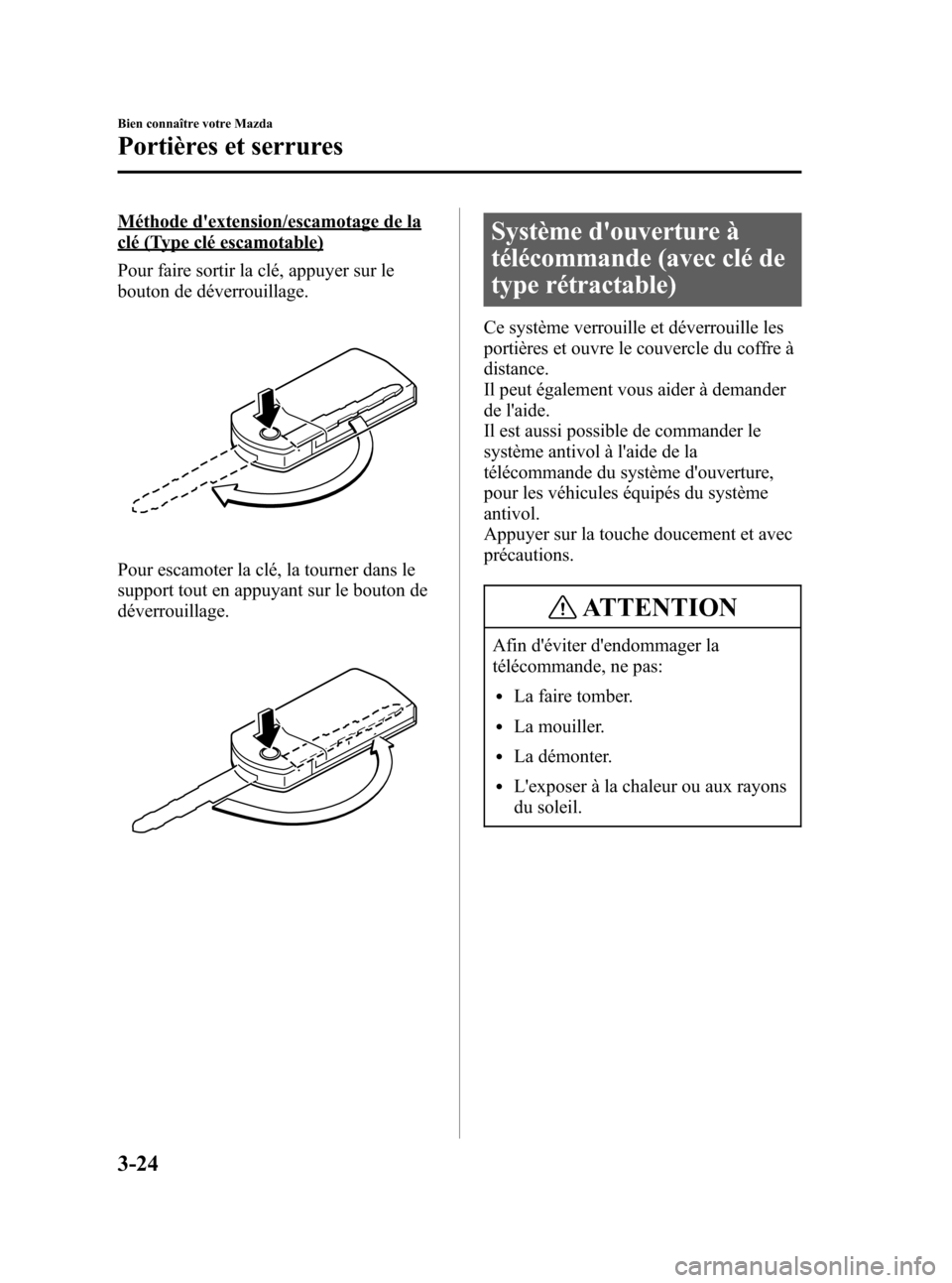 MAZDA MODEL RX 8 2006  Manuel du propriétaire (in French) Black plate (92,1)
Méthode dextension/escamotage de la
clé (Type clé escamotable)
Pour faire sortir la clé, appuyer sur le
bouton de déverrouillage.
Pour escamoter la clé, la tourner dans le
su