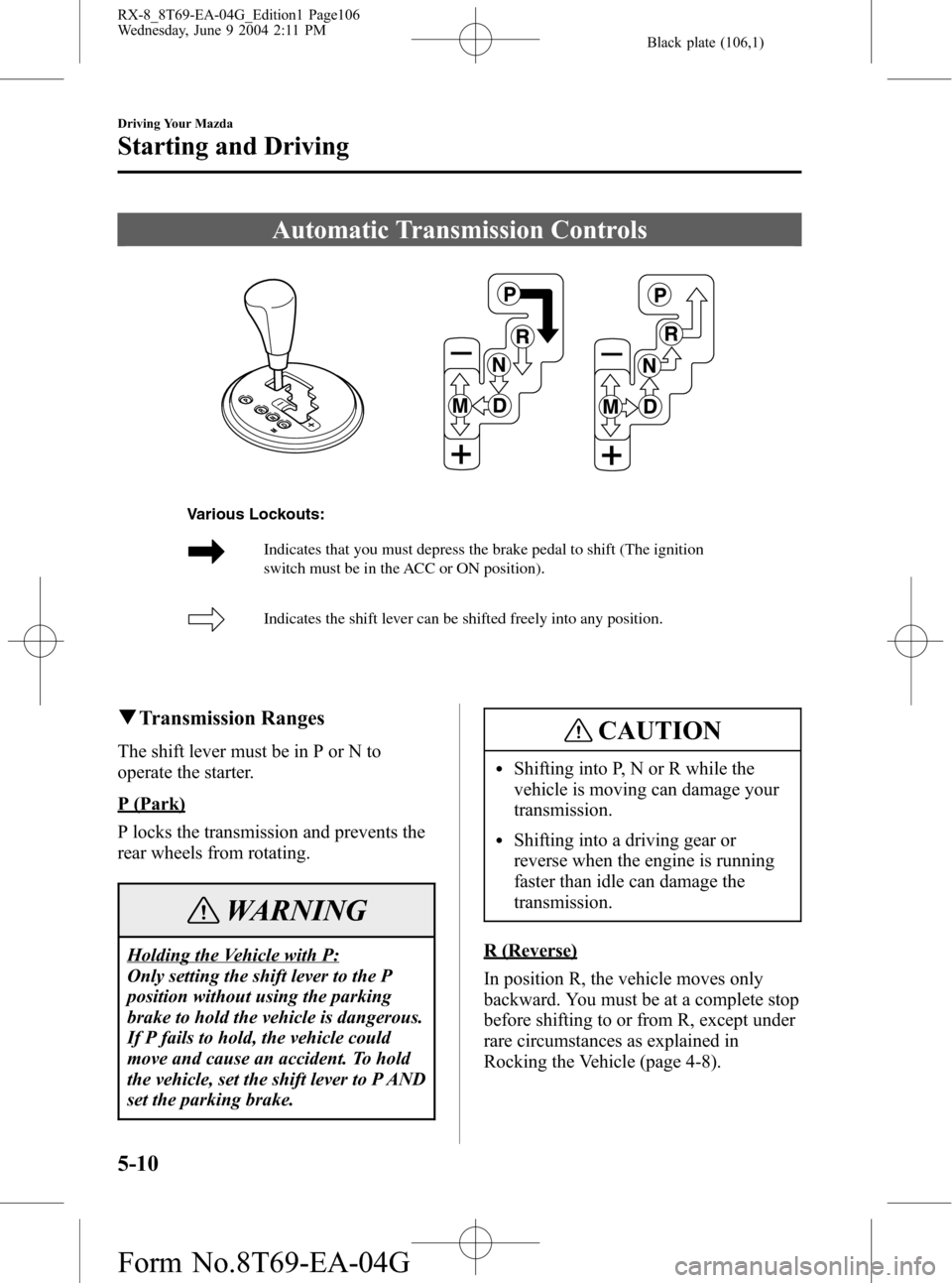 MAZDA MODEL RX 8 2005  Owners Manual (in English) Black plate (106,1)
Automatic Transmission Controls
Indicates that you must depress the brake pedal to shift (The ignition 
switch must be in the ACC or ON position). 
Indicates the shift lever can be