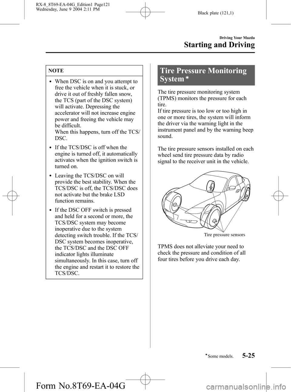 MAZDA MODEL RX 8 2005  Owners Manual (in English) Black plate (121,1)
NOTE
lWhen DSC is on and you attempt to
free the vehicle when it is stuck, or
drive it out of freshly fallen snow,
the TCS (part of the DSC system)
will activate. Depressing the
ac