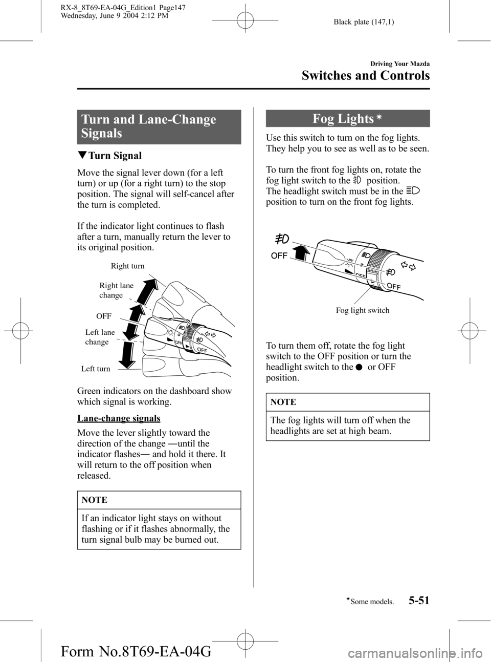 MAZDA MODEL RX 8 2005  Owners Manual (in English) Black plate (147,1)
Turn and Lane-Change
Signals
qTurn Signal
Move the signal lever down (for a left
turn) or up (for a right turn) to the stop
position. The signal will self-cancel after
the turn is 