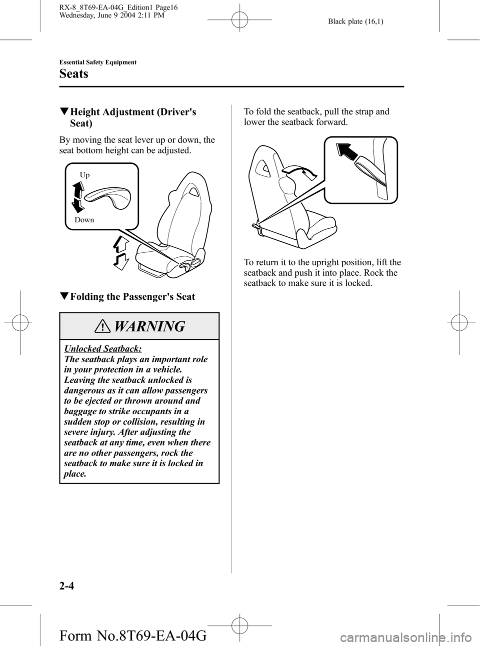 MAZDA MODEL RX 8 2005  Owners Manual (in English) Black plate (16,1)
qHeight Adjustment (Drivers
Seat)
By moving the seat lever up or down, the
seat bottom height can be adjusted.
Up
Down
qFolding the Passengers Seat
WARNING
Unlocked Seatback:
The 