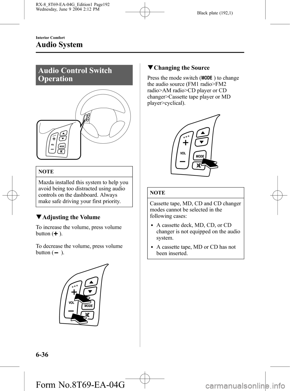 MAZDA MODEL RX 8 2005  Owners Manual (in English) Black plate (192,1)
Audio Control Switch
Operation
NOTE
Mazda installed this system to help you
avoid being too distracted using audio
controls on the dashboard. Always
make safe driving your first pr