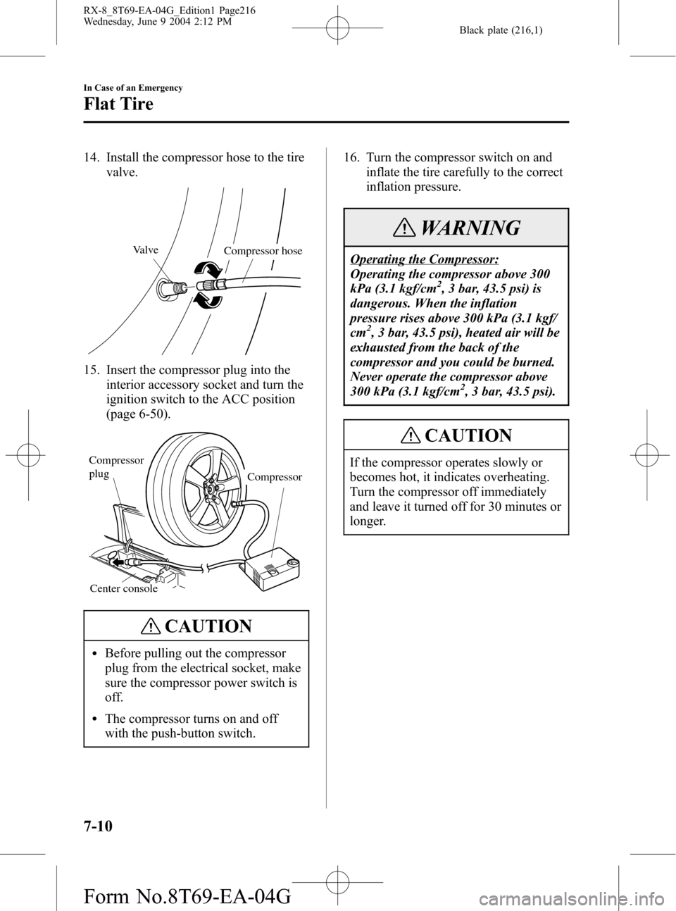 MAZDA MODEL RX 8 2005  Owners Manual (in English) Black plate (216,1)
14. Install the compressor hose to the tire
valve.
Valve
Compressor hose
15. Insert the compressor plug into the
interior accessory socket and turn the
ignition switch to the ACC p