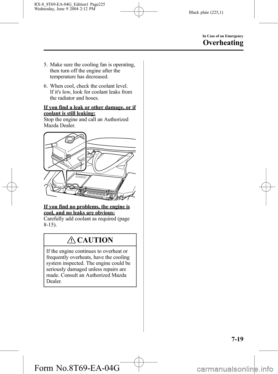 MAZDA MODEL RX 8 2005  Owners Manual (in English) Black plate (225,1)
5. Make sure the cooling fan is operating,
then turn off the engine after the
temperature has decreased.
6. When cool, check the coolant level.
If its low, look for coolant leaks 