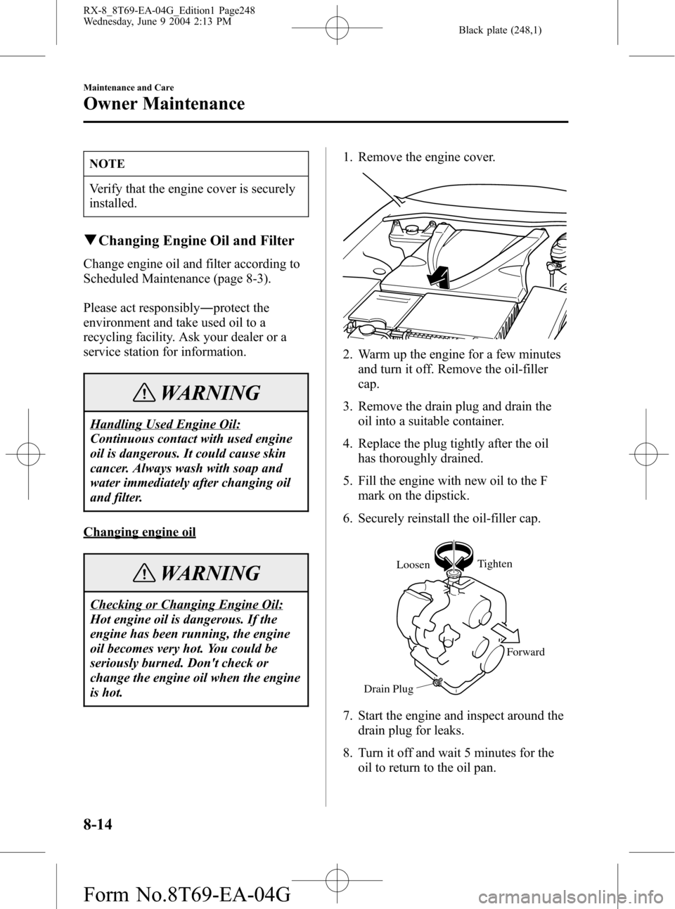 MAZDA MODEL RX 8 2005  Owners Manual (in English) Black plate (248,1)
NOTE
Verify that the engine cover is securely
installed.
qChanging Engine Oil and Filter
Change engine oil and filter according to
Scheduled Maintenance (page 8-3).
Please act resp