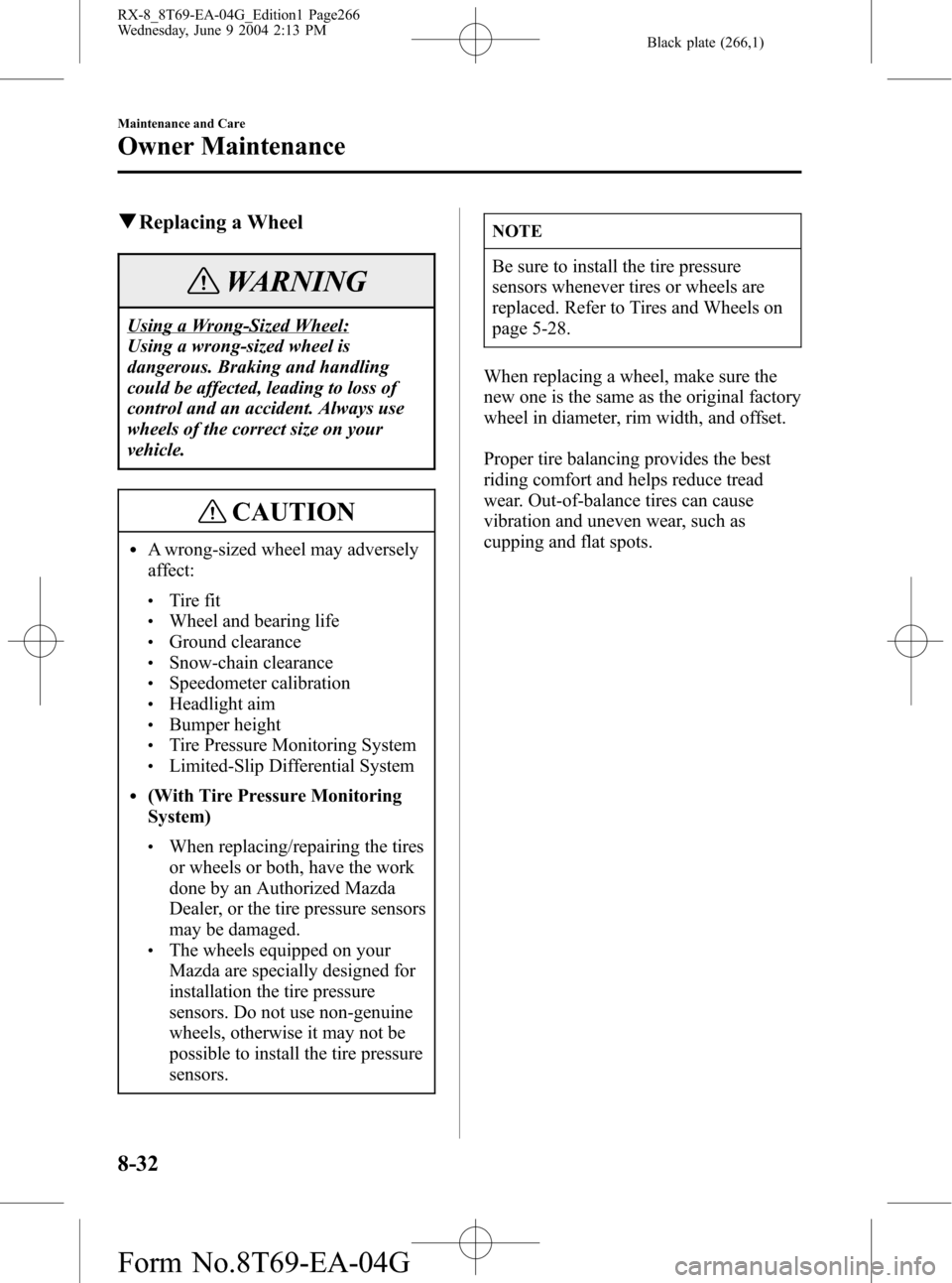 MAZDA MODEL RX 8 2005  Owners Manual (in English) Black plate (266,1)
qReplacing a Wheel
WARNING
Using a Wrong-Sized Wheel:
Using a wrong-sized wheel is
dangerous. Braking and handling
could be affected, leading to loss of
control and an accident. Al