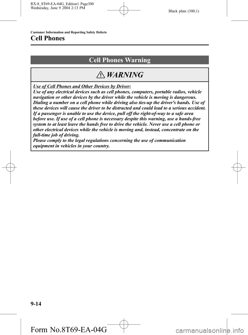 MAZDA MODEL RX 8 2005  Owners Manual (in English) Black plate (300,1)
Cell Phones Warning
WARNING
Use of Cell Phones and Other Devices by Driver:
Use of any electrical devices such as cell phones, computers, portable radios, vehicle
navigation or oth