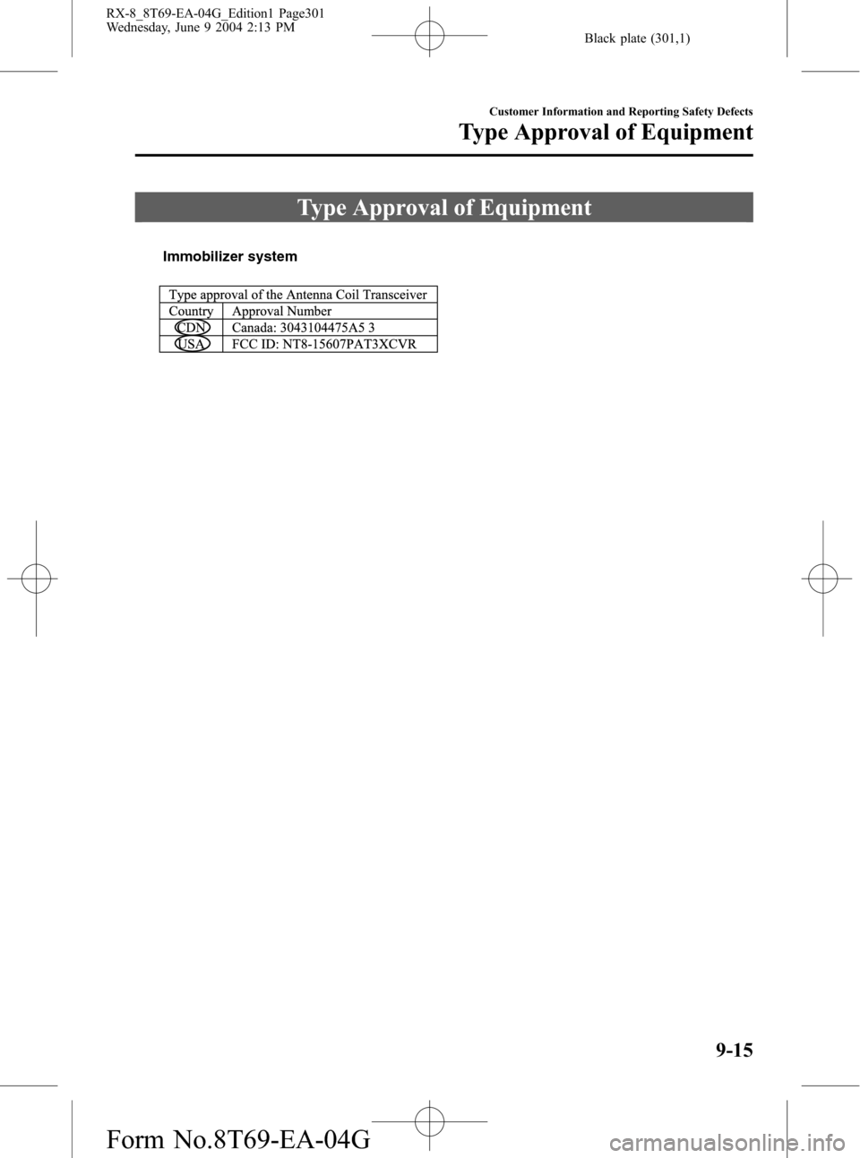 MAZDA MODEL RX 8 2005  Owners Manual (in English) Black plate (301,1)
Type Approval of Equipment
Immobilizer system
Customer Information and Reporting Safety Defects
Type Approval of Equipment
9-15
RX-8_8T69-EA-04G_Edition1 Page301
Wednesday, June 9 