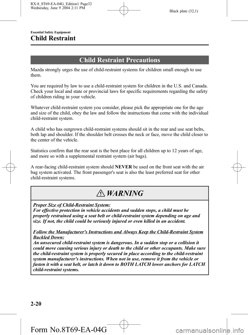 MAZDA MODEL RX 8 2005  Owners Manual (in English) Black plate (32,1)
Child Restraint Precautions
Mazda strongly urges the use of child-restraint systems for children small enough to use
them.
You are required by law to use a child-restraint system fo