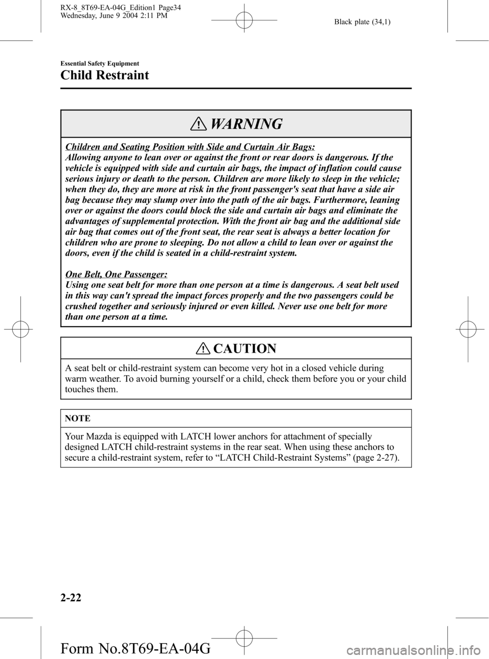 MAZDA MODEL RX 8 2005  Owners Manual (in English) Black plate (34,1)
WARNING
Children and Seating Position with Side and Curtain Air Bags:
Allowing anyone to lean over or against the front or rear doors is dangerous. If the
vehicle is equipped with s