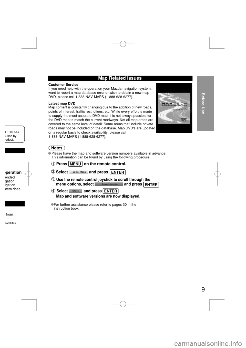 MAZDA MODEL RX 8 2005  Owners Manual (in English)  from
satellites
ended
gation
igation 
stem does 
operation
aused by TECH has 
roduct.
Map Related Issues
Customer ServiceIf you need help with the operation your Mazda navigation system, 
want to rep
