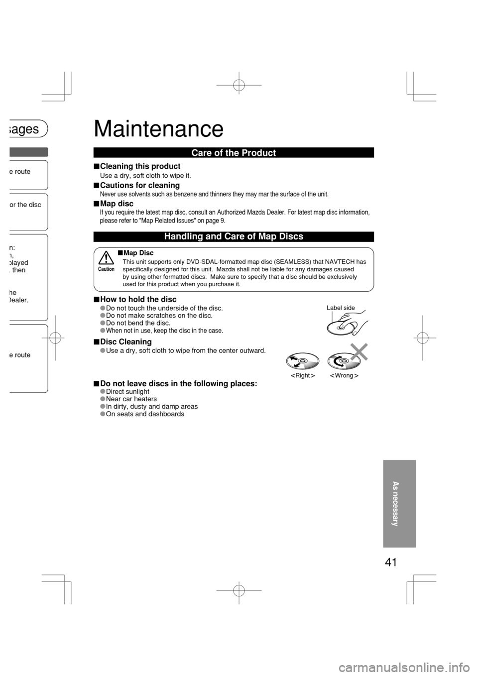 MAZDA MODEL RX 8 2005  Owners Manual (in English) 41
Maintenance
Care of the Product
Use a dry, soft cloth to wipe it.
Cleaning this product
Never use solvents such as benzene and thinners they may mar the surface of the unit.
Cautions for cleaning