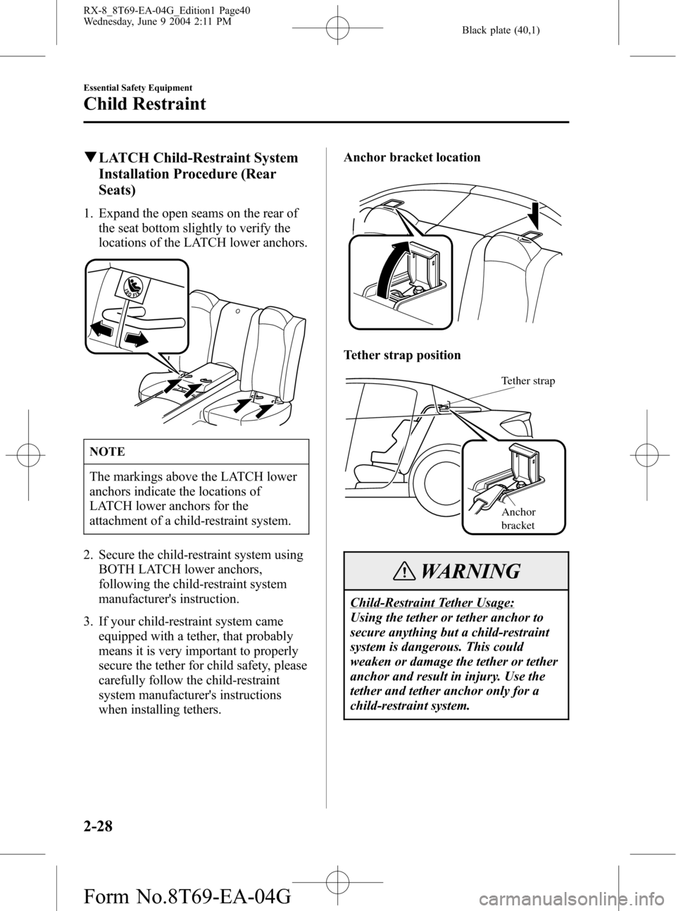 MAZDA MODEL RX 8 2005  Owners Manual (in English) Black plate (40,1)
qLATCH Child-Restraint System
Installation Procedure (Rear
Seats)
1. Expand the open seams on the rear of
the seat bottom slightly to verify the
locations of the LATCH lower anchors