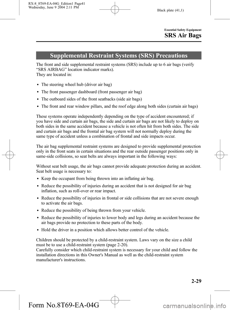 MAZDA MODEL RX 8 2005  Owners Manual (in English) Black plate (41,1)
Supplemental Restraint Systems (SRS) Precautions
The front and side supplemental restraint systems (SRS) include up to 6 air bags (verify
“SRS AIRBAG”location indicator marks).
