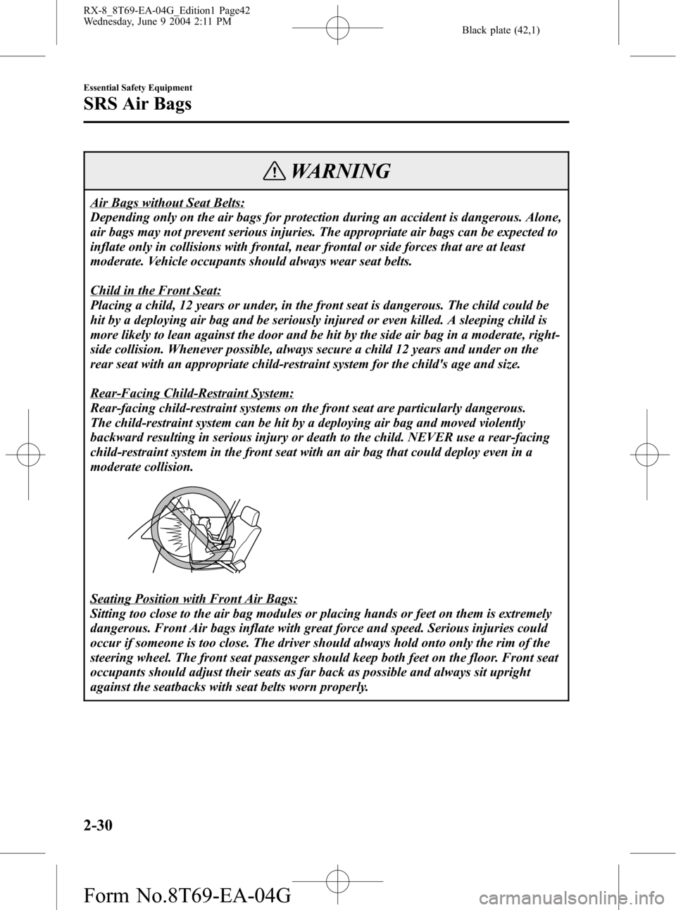 MAZDA MODEL RX 8 2005   (in English) Service Manual Black plate (42,1)
WARNING
Air Bags without Seat Belts:
Depending only on the air bags for protection during an accident is dangerous. Alone,
air bags may not prevent serious injuries. The appropriate