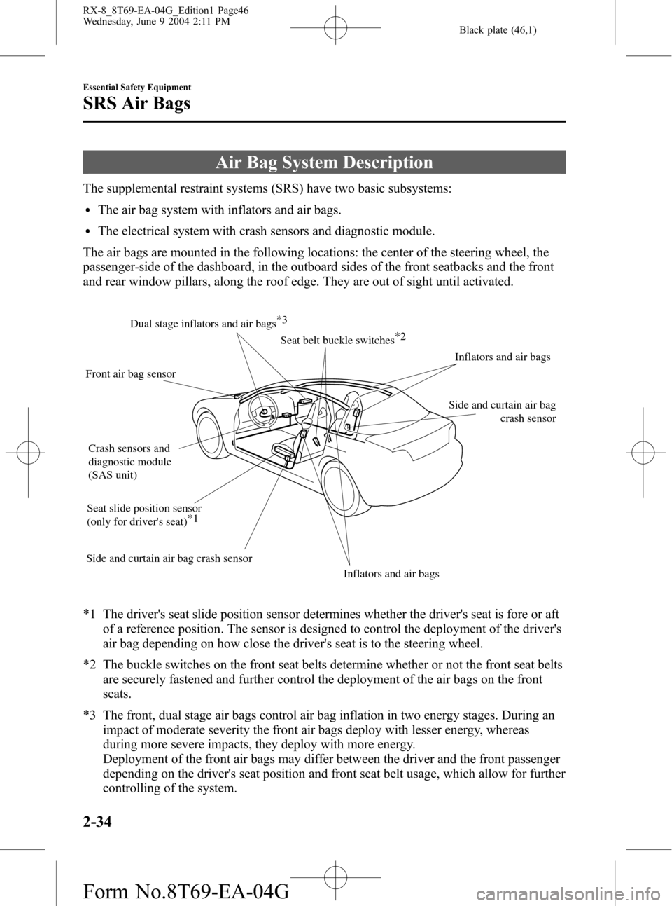 MAZDA MODEL RX 8 2005   (in English) Service Manual Black plate (46,1)
Air Bag System Description
The supplemental restraint systems (SRS) have two basic subsystems:
lThe air bag system with inflators and air bags.
lThe electrical system with crash sen