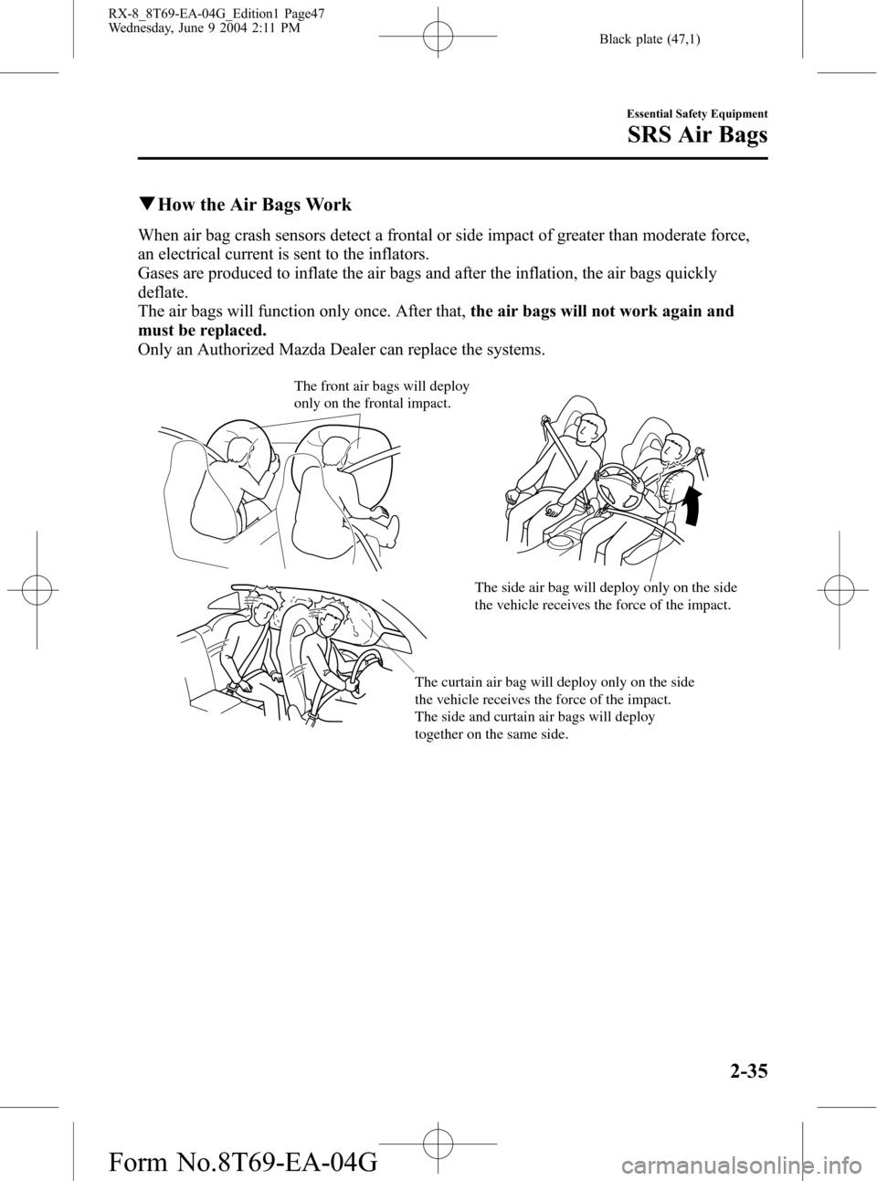 MAZDA MODEL RX 8 2005   (in English) Service Manual Black plate (47,1)
qHow the Air Bags Work
When air bag crash sensors detect a frontal or side impact of greater than moderate force,
an electrical current is sent to the inflators.
Gases are produced 