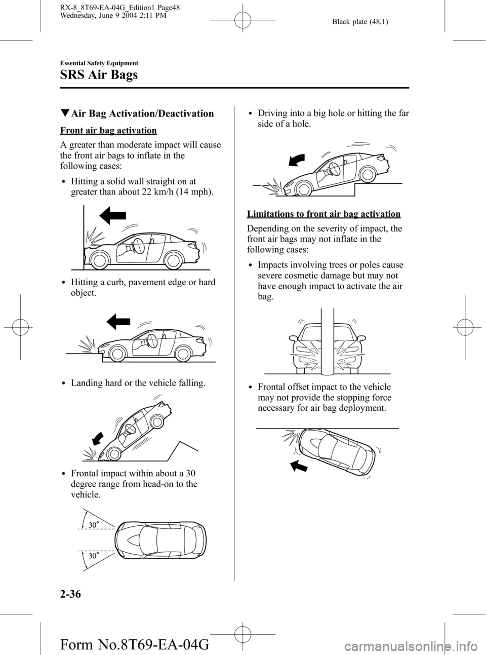 MAZDA MODEL RX 8 2005   (in English) Service Manual Black plate (48,1)
qAir Bag Activation/Deactivation
Front air bag activation
A greater than moderate impact will cause
the front air bags to inflate in the
following cases:
lHitting a solid wall strai