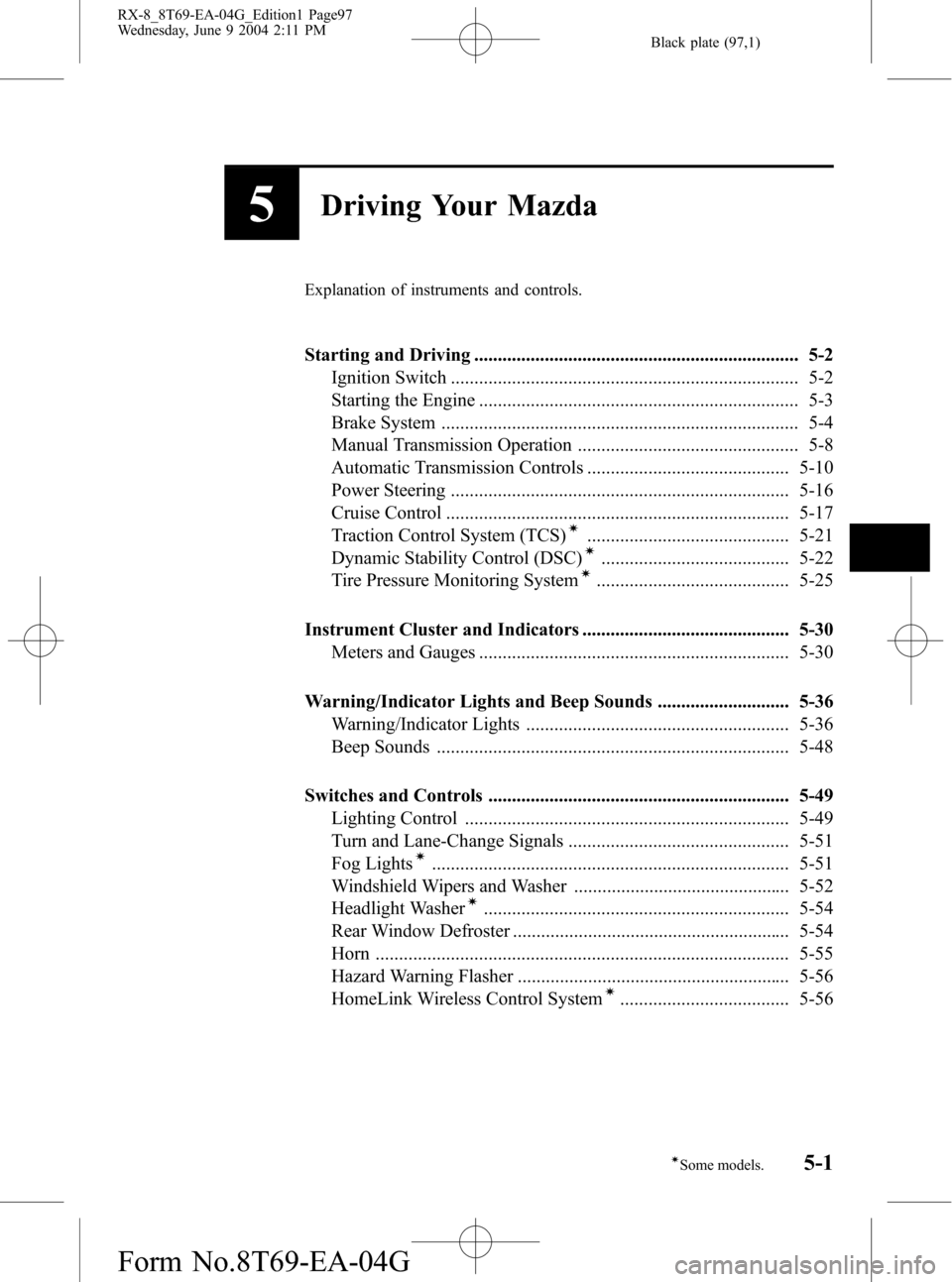 MAZDA MODEL RX 8 2005  Owners Manual (in English) Black plate (97,1)
5Driving Your Mazda
Explanation of instruments and controls.
Starting and Driving ..................................................................... 5-2
Ignition Switch .........