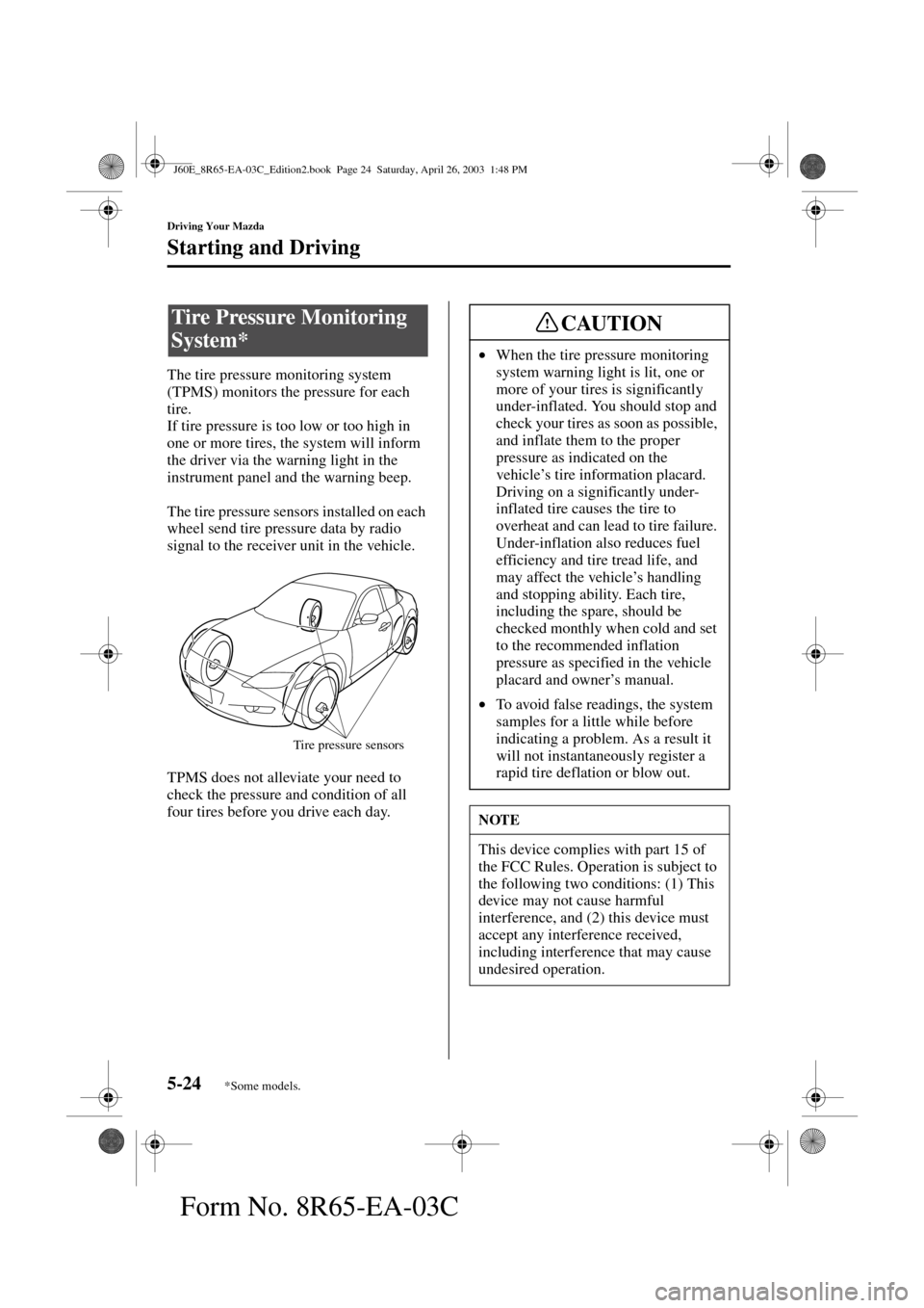 MAZDA MODEL RX 8 2004  Owners Manual (in English) 5-24
Driving Your Mazda
Starting and Driving
Form No. 8R65-EA-03C
The tire pressure monitoring system 
(TPMS) monitors the pressure for each 
tire.
If tire pressure is too low or too high in 
one or m