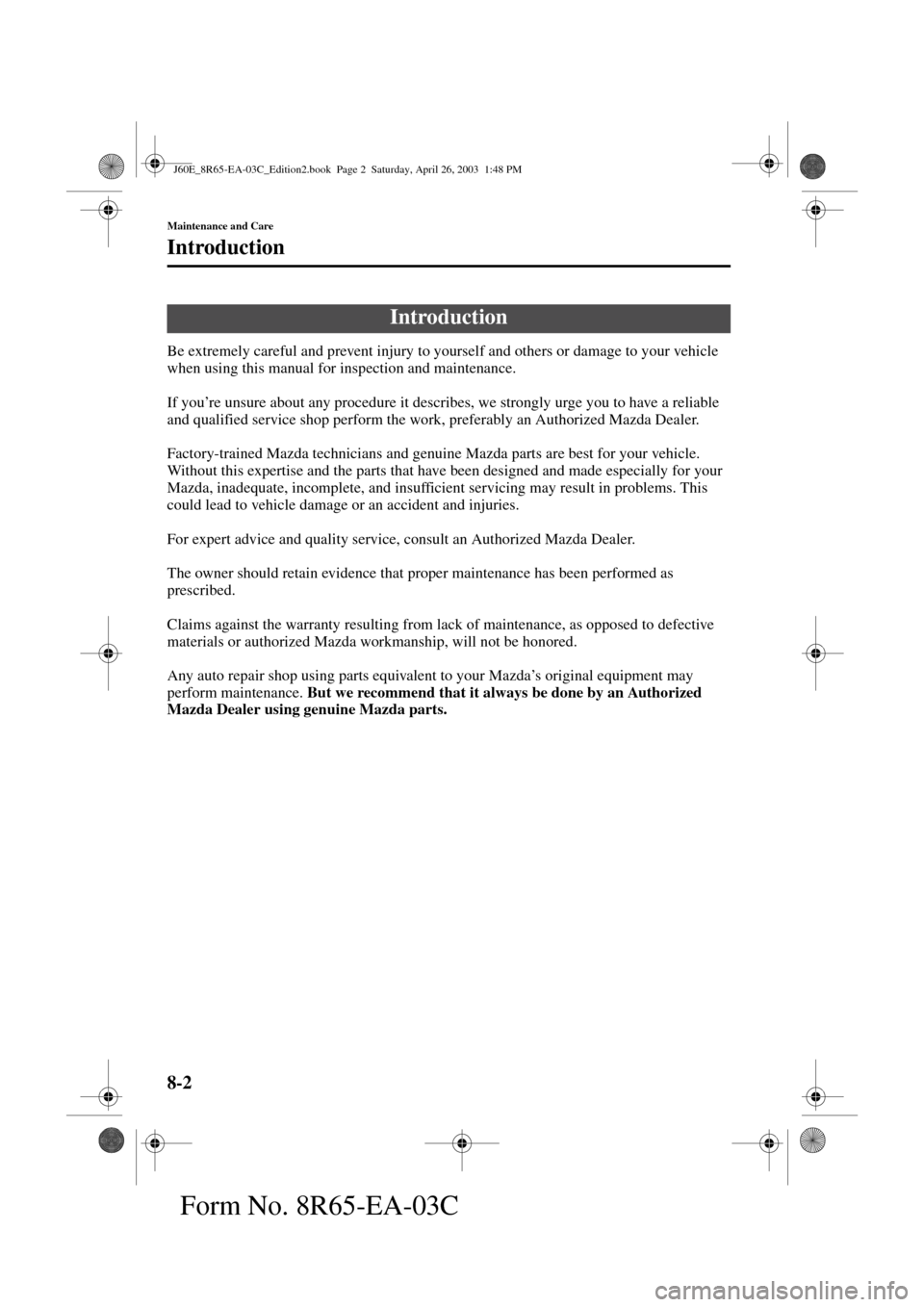 MAZDA MODEL RX 8 2004   (in English) User Guide 8-2
Maintenance and Care
Form No. 8R65-EA-03C
Introduction
Be extremely careful and prevent injury to yourself and others or damage to your vehicle 
when using this manual for inspection and maintenan
