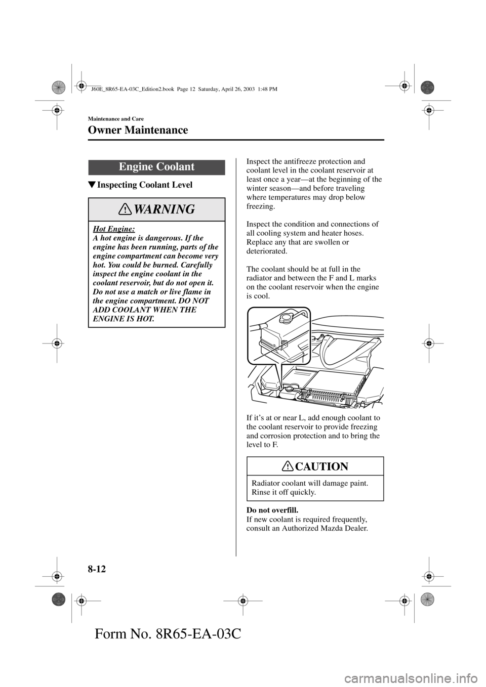 MAZDA MODEL RX 8 2004  Owners Manual (in English) 8-12
Maintenance and Care
Owner Maintenance
Form No. 8R65-EA-03C
Inspecting Coolant Level
Inspect the antifreeze protection and 
coolant level in the coolant reservoir at 
least once a year—at the 