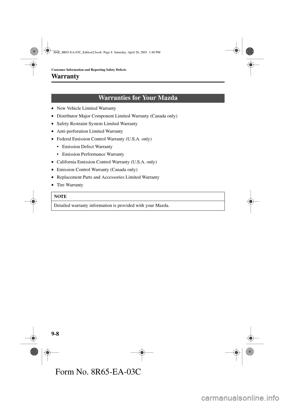 MAZDA MODEL RX 8 2004  Owners Manual (in English) 9-8
Customer Information and Reporting Safety Defects
Form No. 8R65-EA-03C
Warranty
•New Vehicle Limited Warranty
•Distributor Major Component Limited Warranty (Canada only)
•Safety Restraint Sy
